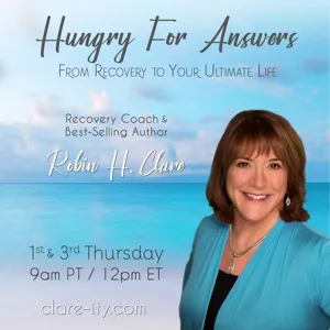 Hungry For Answers with Recovery Coach & Best-Selling Author Robin H. Clare:  From Recovery to Your Ultimate Life