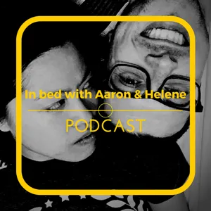 In bed with Aaron & Helene Podcast