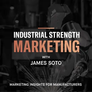 The Future of Marketing and Selling in the Industrial Sector with James Soto