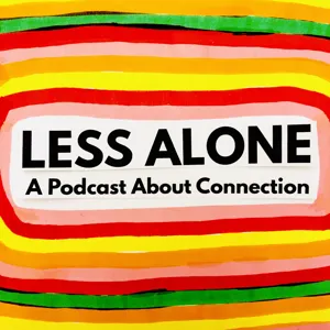 Less Alone: A Podcast About Connection
