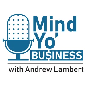 Mind Yo' Business S3:E4 - The Business of Real Estate Combines Passion, Communication, and Information to Meet Goals and Create Long-Term Success