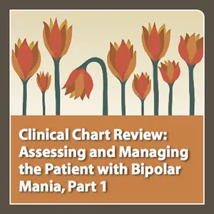 MP3 Audio File - Clinical Chart Review, Part 1: Assessing and Managing the Patient with Bipolar Mania