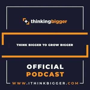 Thinking Bigger Podcast - Episode 13