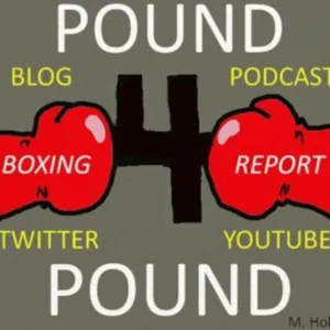 Pound 4 Pound Boxing Report #86 - Them Brits Tho...