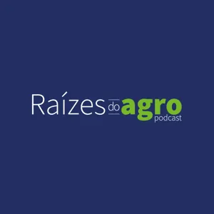 Raízes do agro #05 - Dos valores familiares à expansão no mercado agrícola