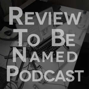 Review To Be Named Podcast 6.1