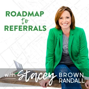 Ep #249: The Roots of Your Referral Relationships