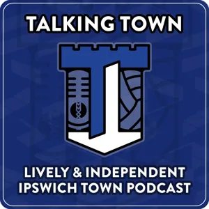 Talk of the Town -Ipswich Town F.C Podcast with EFL Pundit and Freelance Journalist Gabriel Sutton