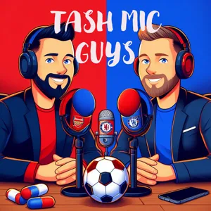 S02E28 - Tash Mic Guys - Arsenal Back in the Title Race and Chelsea's Poor Results