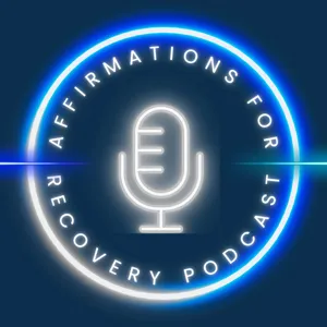 Affirmations for Recovery Podcast - Season Three Day Thirty