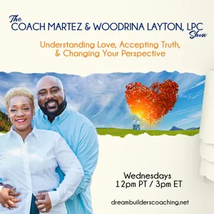 The Coach Martez & Woodrina Layton, LPC Show: Understanding Love, Accepting Truth, & Changing Your Perspective