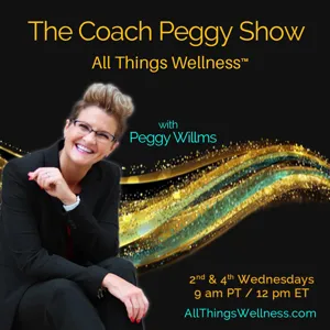 The Coach Peggy Show - All Things Wellness™ with Peggy Willms