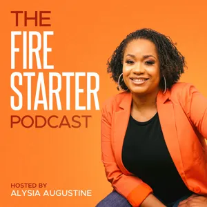 The Fire Starter Podcast with Alysia Augustine