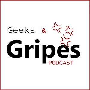 The Geeks and Gripes Podcast Episode 8