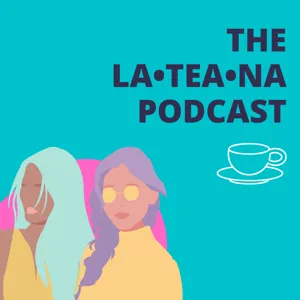 The La•Tea•Na Podcast: Intro, Black Lives Matter, Self-love, Representation, Real Talk, and more