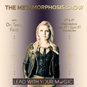 The Metamorphosis Show with Dr. Tassel Faith: Lead With Your Magic