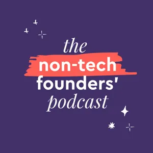 17. Our top tips for Becoming a Non-Tech Founder (and the Future of this Podcast)