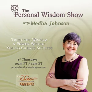 The Personal Wisdom Show with Medha Johnson: Trust the Wisdom and Power Within You to Create Success