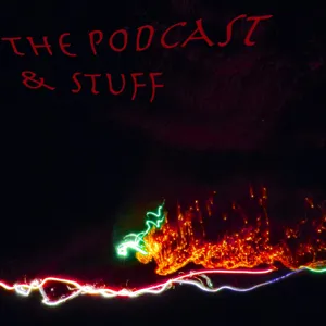 The Podcast & Stuff