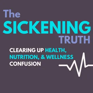 The Sickening Truth: Clearing Up Health, Nutrition, & Wellness Confusion