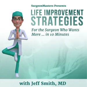 Surgical Mindset! Life improvement strategies for the surgeon who wants more … in 10 minutes – Episode 107