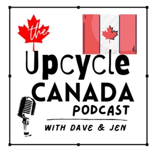 E09 - UpCycling Will Save Your World - Why re purposing matters in our environment