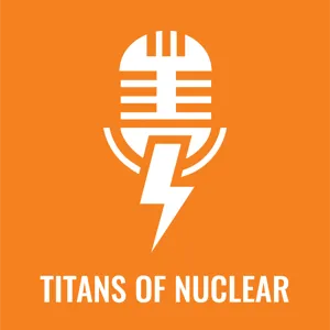 Titans Of Nuclear | Interviewing World Experts on Nuclear Energy