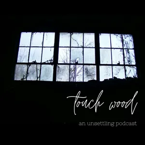 Touch Wood: An Unsettling Podcast