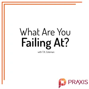 "What Are You Failing At?" Episode 11: A Conversation w/ Jason Rink