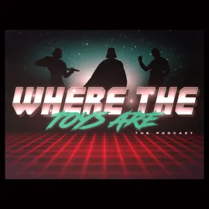 Where The Toys Are Episode 008: Revelations!