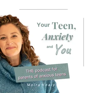 Introducing THE Podcast for Parents of Anxious Teens